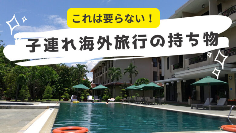 子連れ海外旅行でおすすめの持ち物と必要ないものリスト