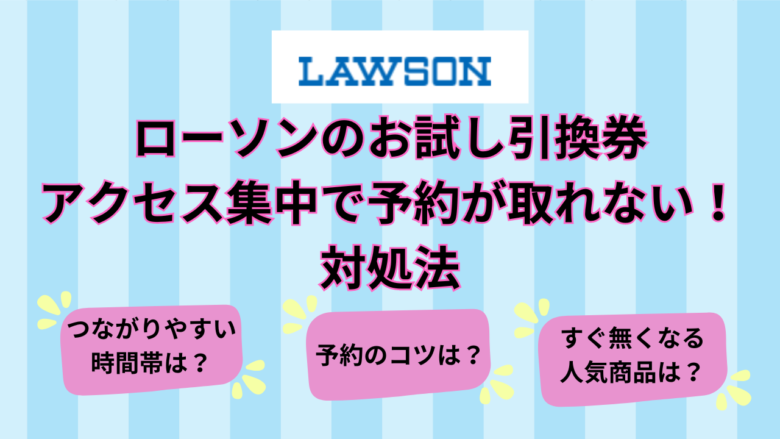 ローソンお試し引換券がアクセス集中でつながらない！予約できない！コツは？