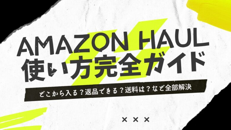 AmazonHaulの使い方ガイド|アプリのどこ?入り口・買い方・支払い・返品まで