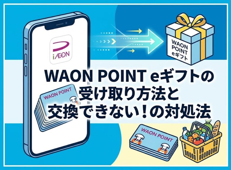 【2026】WAON POINT eギフトの受け取り方法｜iAEONアプリでエラー・受け取りできない時の対処法