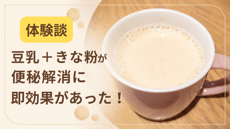 【数日で解消】豆乳＋きな粉が便秘改善に即効果があった！悪化すると言われる原因は？